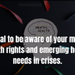 Crucial to be aware of your mental health rights and emerging health needs in crises.