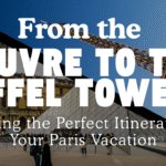 From the Louvre to the Eiffel Tower: Crafting the Perfect Itinerary for Your Paris Vacation