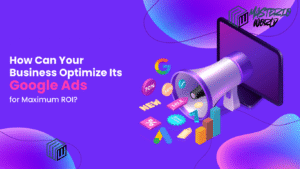 How Can Your Business Optimize Its Google Ads for Maximum ROI?