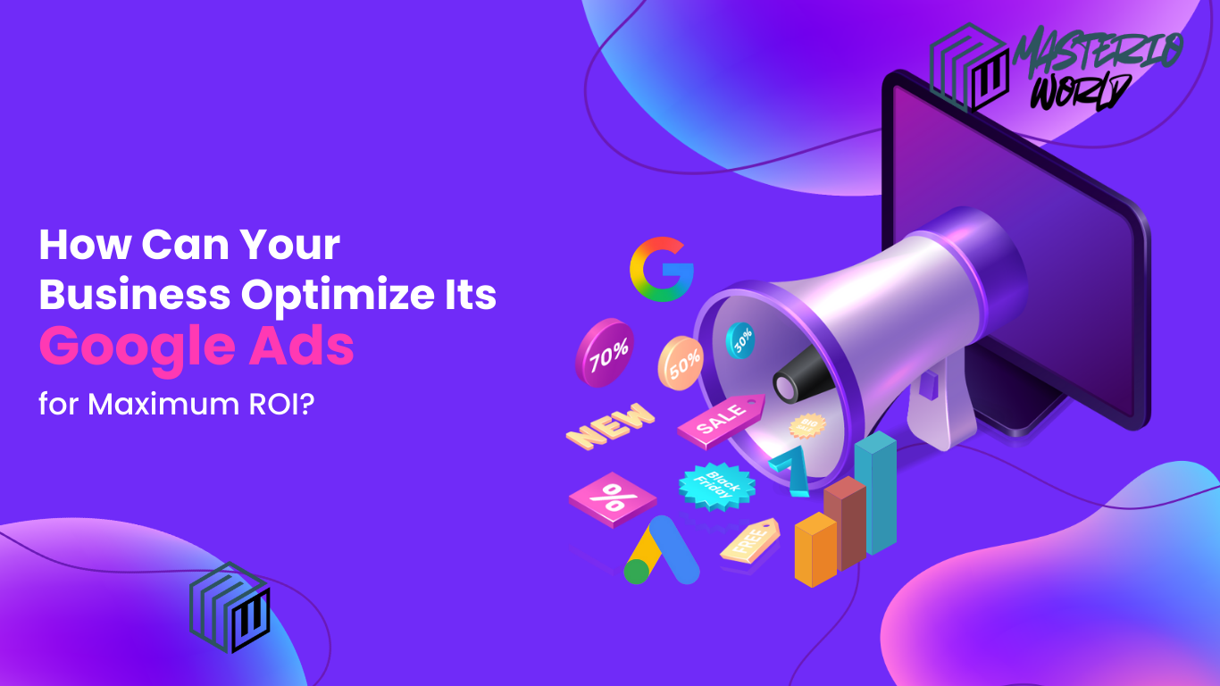 How Can Your Business Optimize Its Google Ads for Maximum ROI?